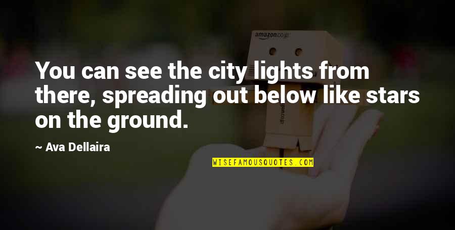 Spreading Quotes By Ava Dellaira: You can see the city lights from there, Spreading Quotes By Ava Dellaira: You can see the city lights from there,