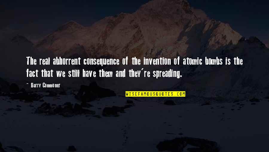 Spreading Quotes By Barry Commoner: The real abhorrent consequence of the invention of Spreading Quotes By Barry Commoner: The real abhorrent consequence of the invention of