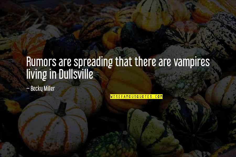 Spreading Quotes By Becky Miller: Rumors are spreading that there are vampires living