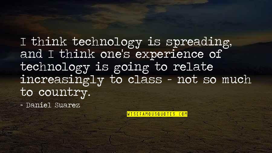 Spreading Quotes By Daniel Suarez: I think technology is spreading, and I think Spreading Quotes By Daniel Suarez: I think technology is spreading, and I think