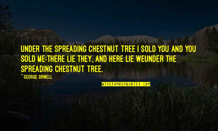 Spreading Quotes By George Orwell: Under the spreading chestnut tree I sold you