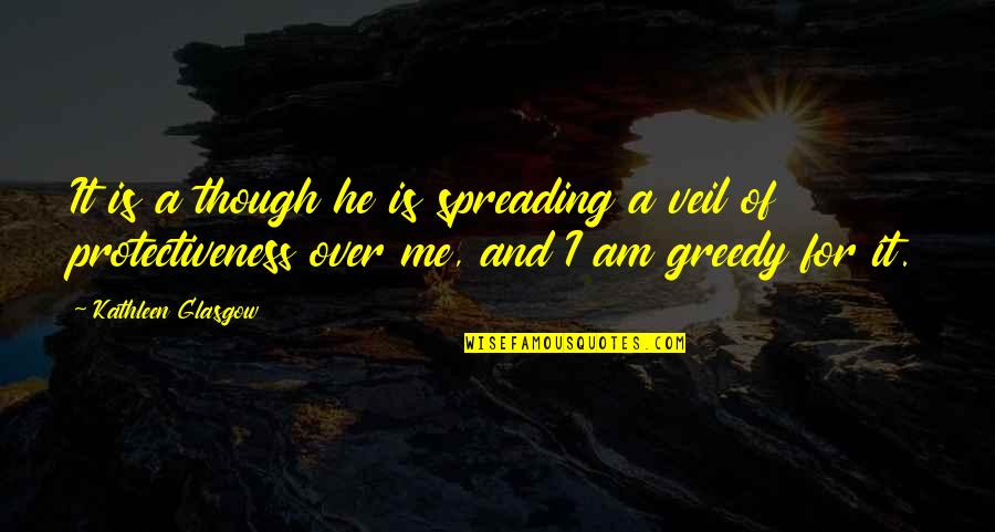 Spreading Quotes By Kathleen Glasgow: It is a though he is spreading a Spreading Quotes By Kathleen Glasgow: It is a though he is spreading a