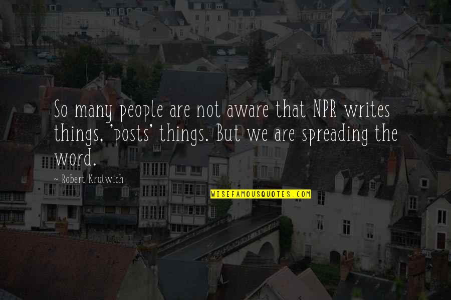 Spreading Quotes By Robert Krulwich: So many people are not aware that NPR Spreading Quotes By Robert Krulwich: So many people are not aware that NPR