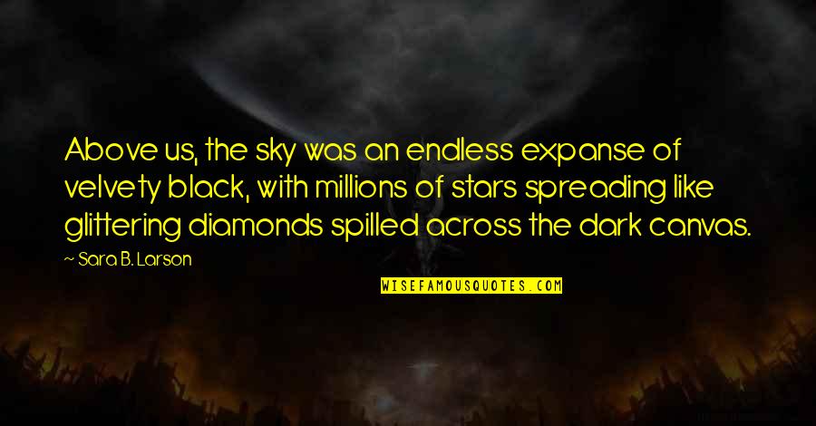 Spreading Quotes By Sara B. Larson: Above us, the sky was an endless expanse Spreading Quotes By Sara B. Larson: Above us, the sky was an endless expanse
