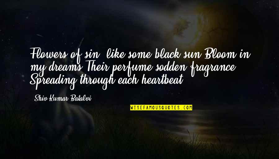 Spreading Quotes By Shiv Kumar Batalvi: Flowers of sin, like some black sun,Bloom in