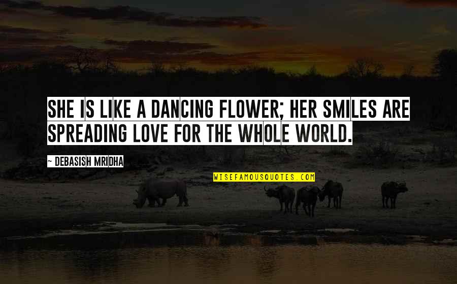 Spreading Smiles Quotes By Debasish Mridha: She is like a dancing flower; her smiles