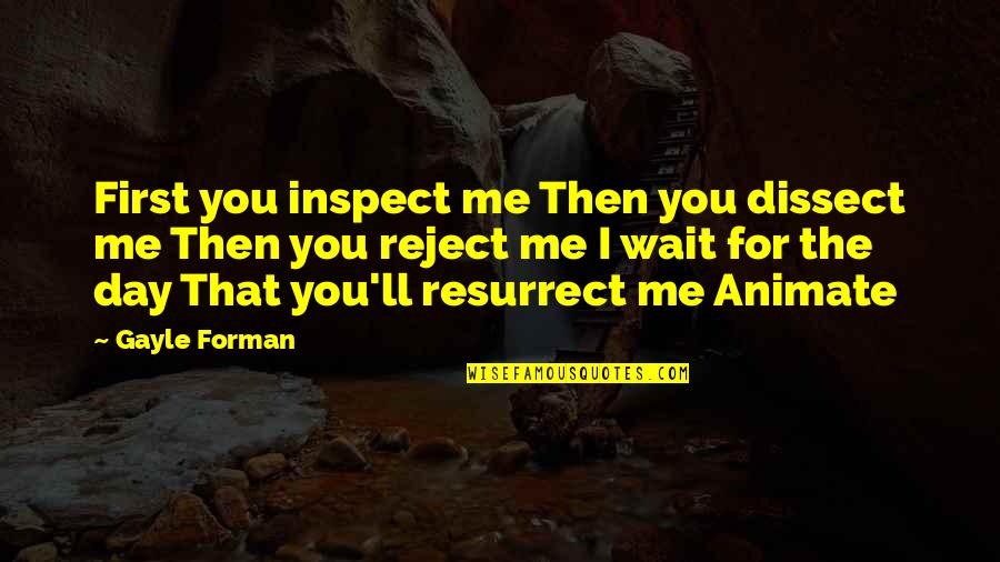 Spreading The Gospel Quotes By Gayle Forman: First you inspect me Then you dissect me