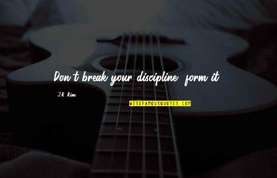 Spreading The Word Quotes By J.R. Rim: Don't break your discipline, form it!