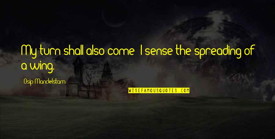Spreading Your Wings Quotes By Osip Mandelstam: My turn shall also come: I sense the