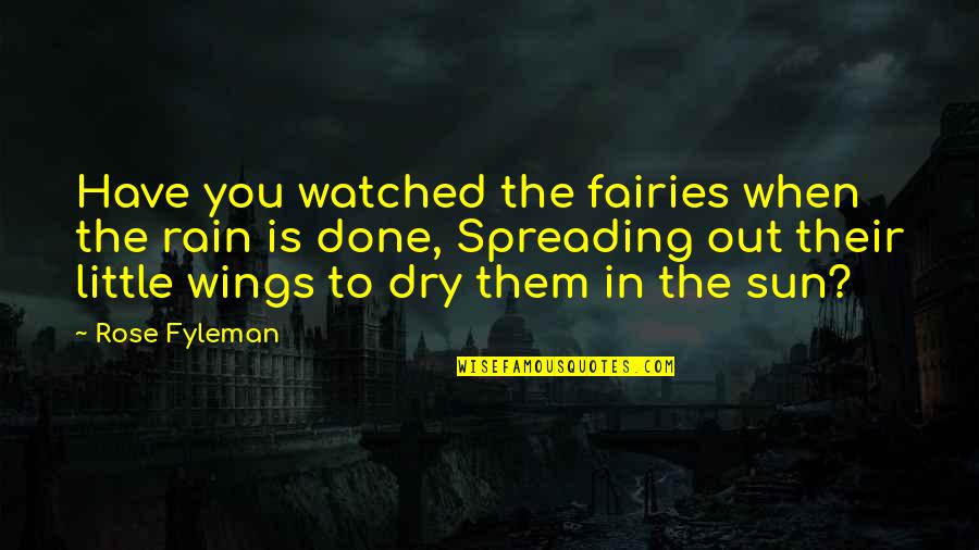 Spreading Your Wings Quotes By Rose Fyleman: Have you watched the fairies when the rain