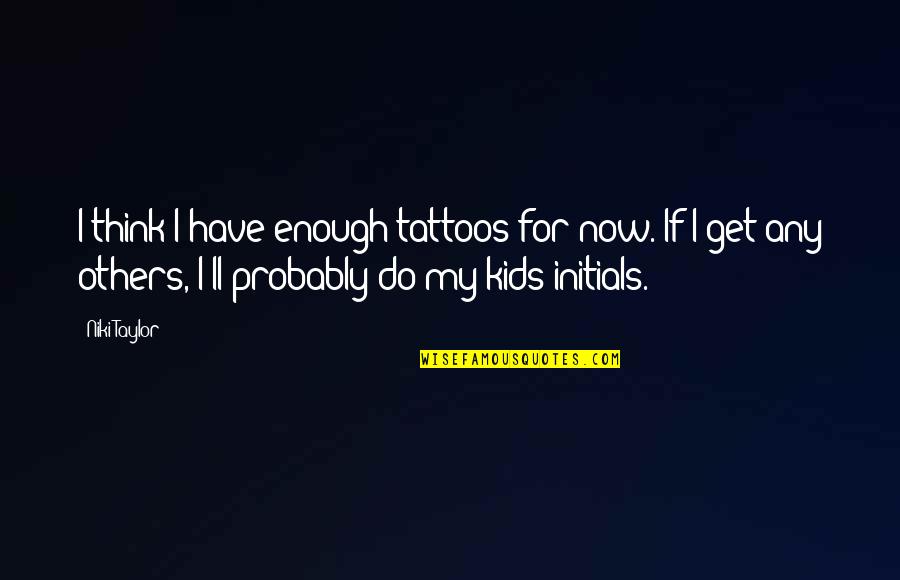 Spreadings Quotes By Niki Taylor: I think I have enough tattoos for now.