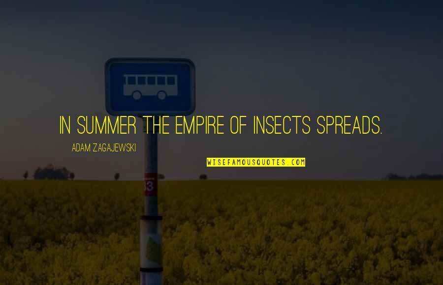 Spreads Quotes By Adam Zagajewski: In summer the empire of insects spreads.