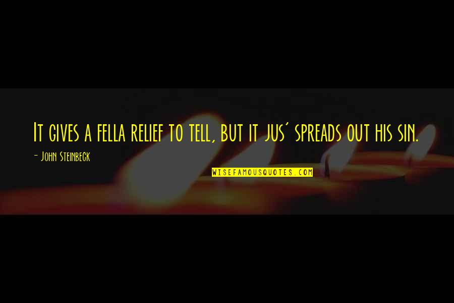 Spreads Quotes By John Steinbeck: It gives a fella relief to tell, but