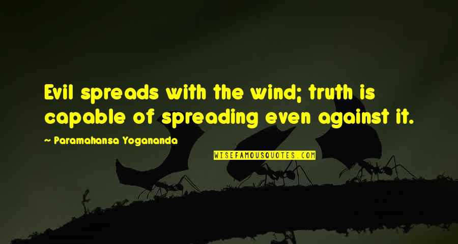 Spreads Quotes By Paramahansa Yogananda: Evil spreads with the wind; truth is capable