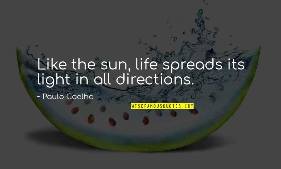 Spreads Quotes By Paulo Coelho: Like the sun, life spreads its light in