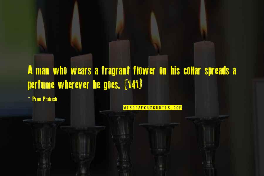 Spreads Quotes By Prem Prakash: A man who wears a fragrant flower on