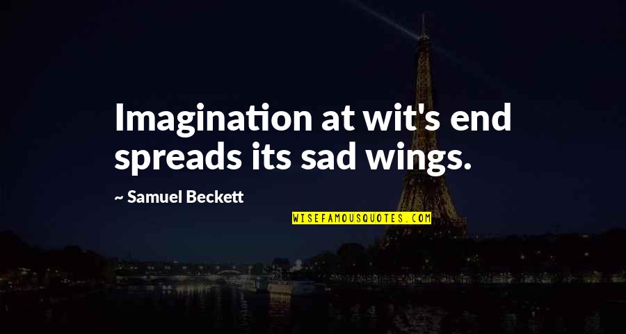 Spreads Quotes By Samuel Beckett: Imagination at wit's end spreads its sad wings.