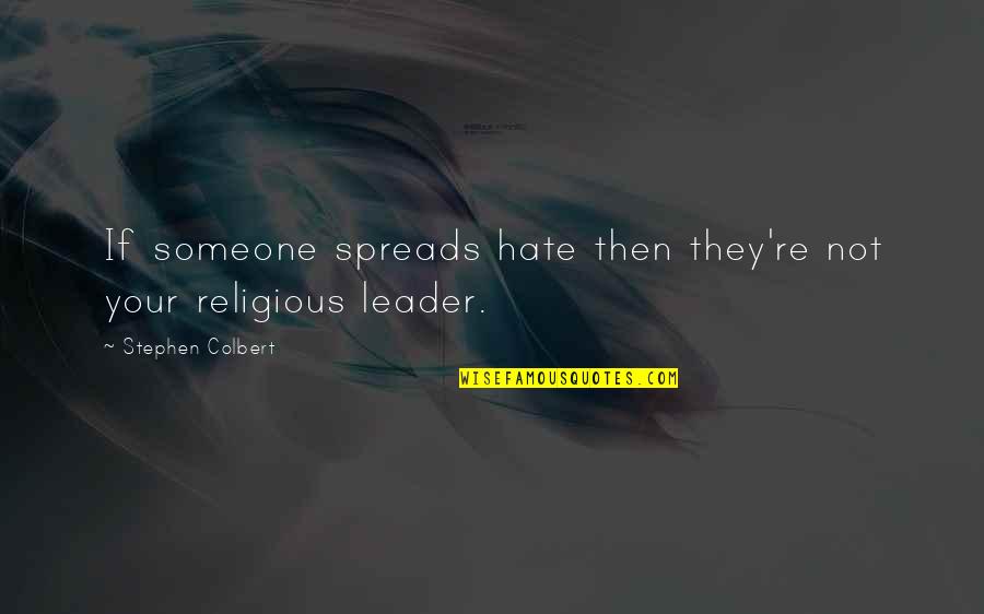 Spreads Quotes By Stephen Colbert: If someone spreads hate then they're not your Spreads Quotes By Stephen Colbert: If someone spreads hate then they're not your