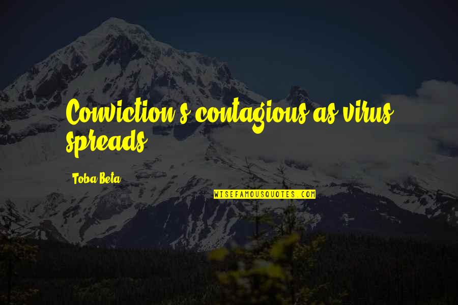 Spreads Quotes By Toba Beta: Conviction's contagious as virus spreads.