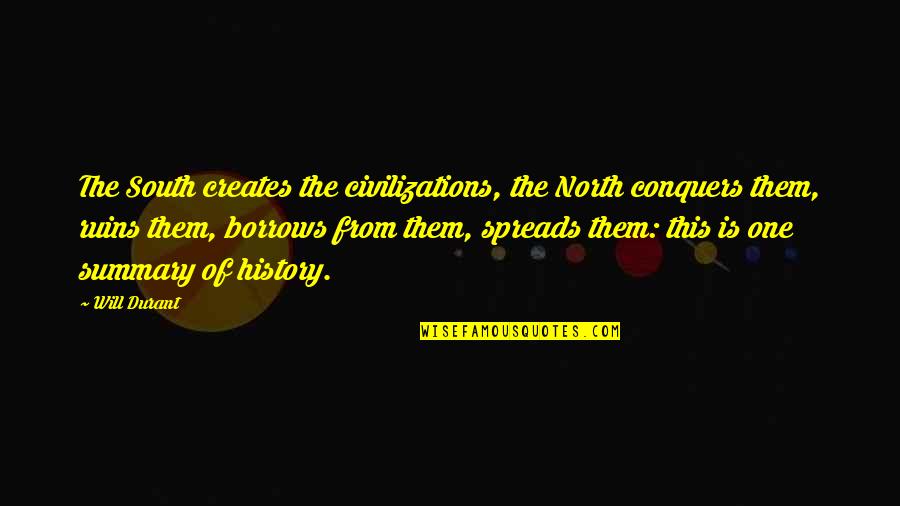 Spreads Quotes By Will Durant: The South creates the civilizations, the North conquers