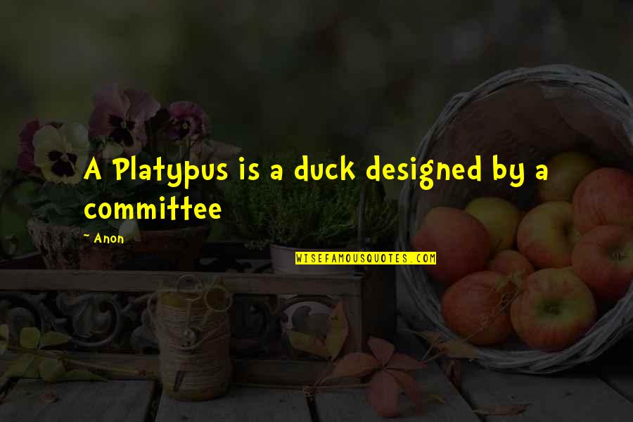 Spreafico Lake Quotes By Anon: A Platypus is a duck designed by a
