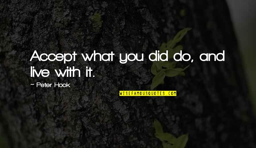 Sprecanski Quotes By Peter Hook: Accept what you did do, and live with Sprecanski Quotes By Peter Hook: Accept what you did do, and live with