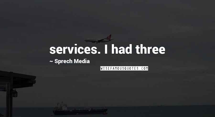 Sprech Media quotes: services. I had three