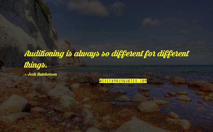 Spreddie Quotes By Josh Hutcherson: Auditioning is always so different for different things.