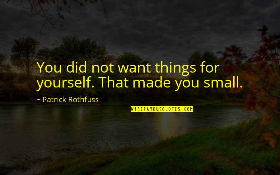 Spreddie Quotes By Patrick Rothfuss: You did not want things for yourself. That