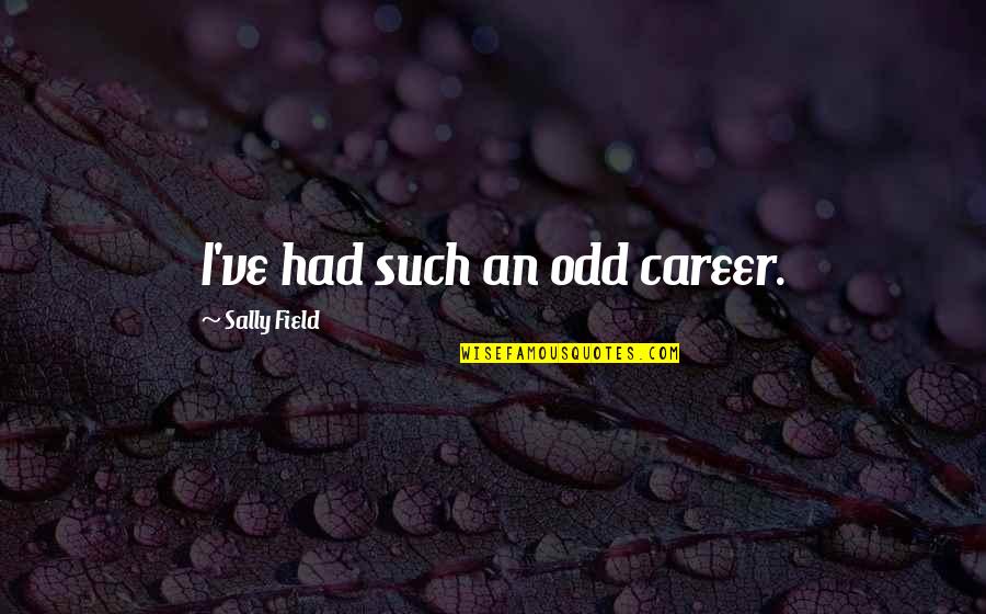 Spree Candy Quotes By Sally Field: I've had such an odd career.