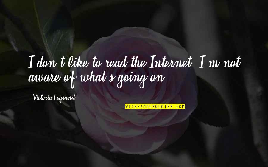 Spreedes Quotes By Victoria Legrand: I don't like to read the Internet; I'm Spreedes Quotes By Victoria Legrand: I don't like to read the Internet; I'm
