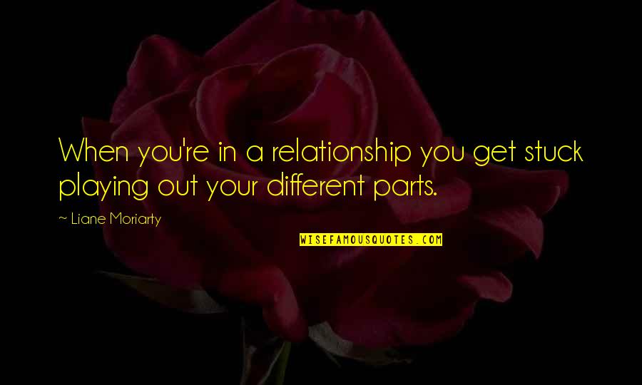 Spreen Acura Quotes By Liane Moriarty: When you're in a relationship you get stuck