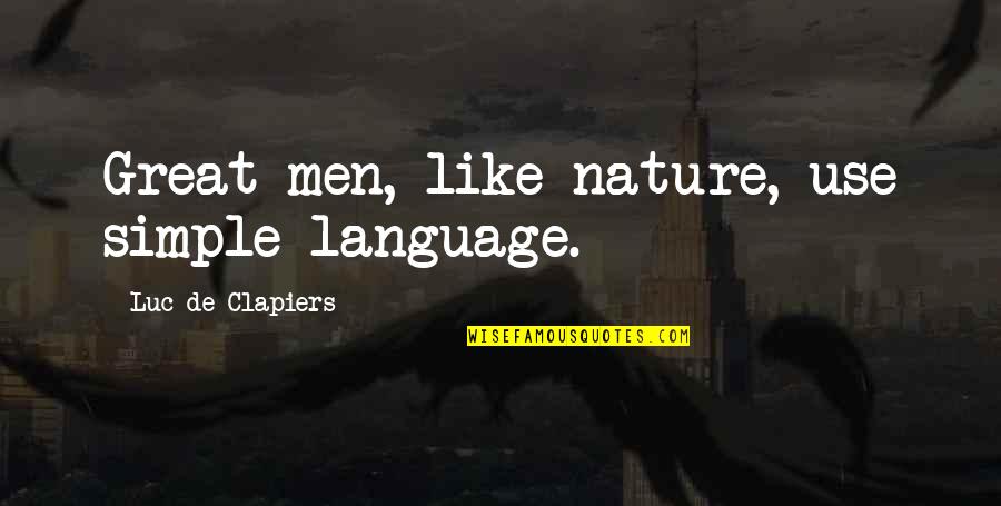 Spreeuw Starling Quotes By Luc De Clapiers: Great men, like nature, use simple language. Spreeuw Starling Quotes By Luc De Clapiers: Great men, like nature, use simple language.