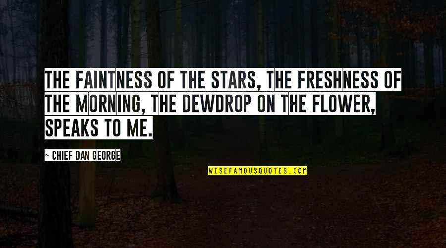 Spreeuw Totem Quotes By Chief Dan George: The faintness of the stars, the freshness of