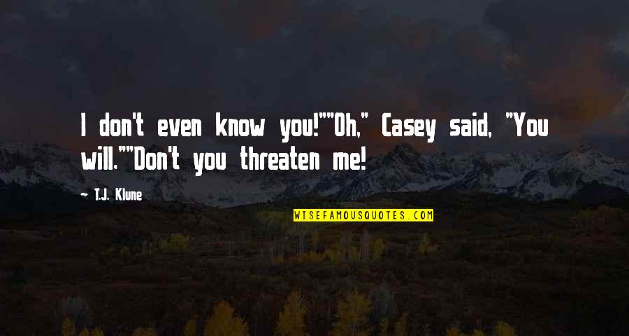 Spreeuw Totem Quotes By T.J. Klune: I don't even know you!""Oh," Casey said, "You
