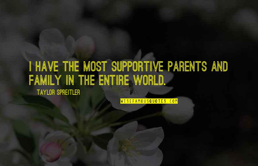 Spreitler Quotes By Taylor Spreitler: I have the most supportive parents and family Spreitler Quotes By Taylor Spreitler: I have the most supportive parents and family