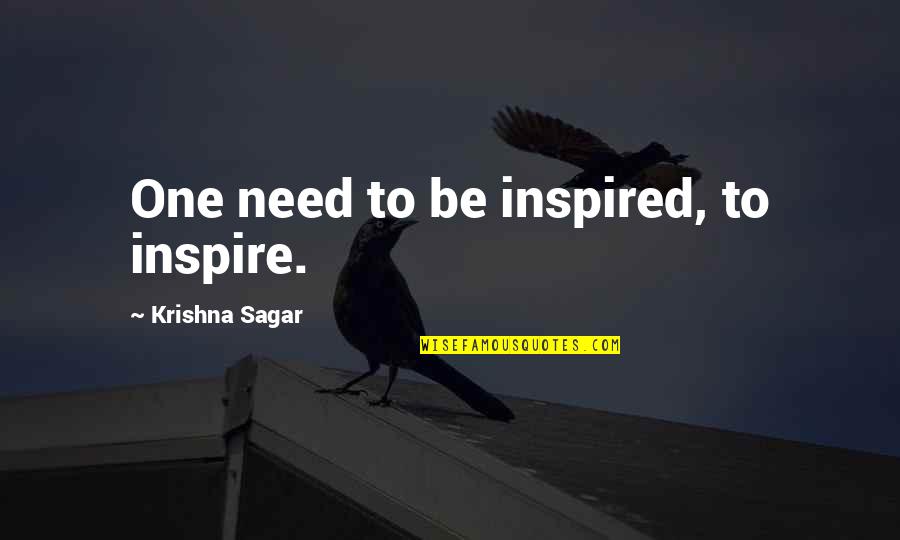 Spremanje Zimnice Quotes By Krishna Sagar: One need to be inspired, to inspire.