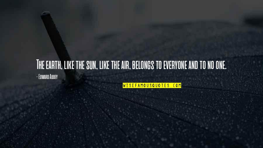 Spremnost Quotes By Edward Abbey: The earth, like the sun, like the air,
