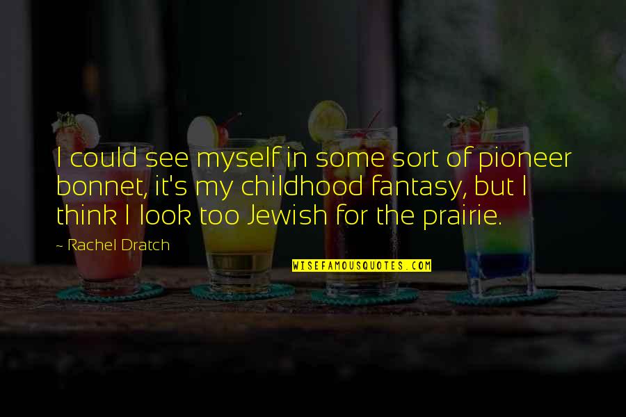 Spremnost Quotes By Rachel Dratch: I could see myself in some sort of