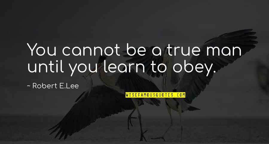 Spren Quotes By Robert E.Lee: You cannot be a true man until you Spren Quotes By Robert E.Lee: You cannot be a true man until you