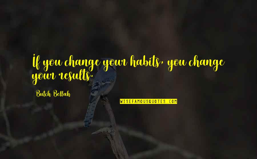 Sprend Quotes By Butch Bellah: If you change your habits, you change your Sprend Quotes By Butch Bellah: If you change your habits, you change your