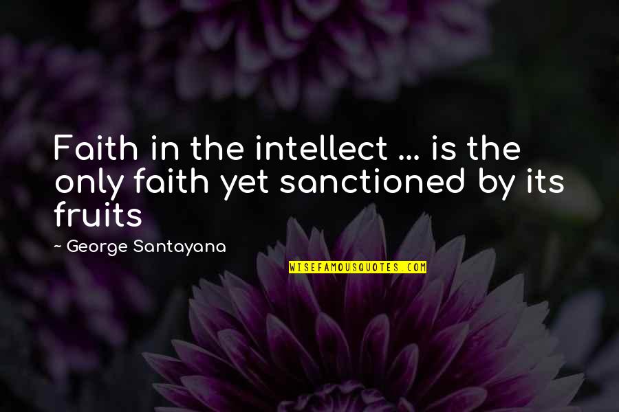 Sprestondesigns Quotes By George Santayana: Faith in the intellect ... is the only
