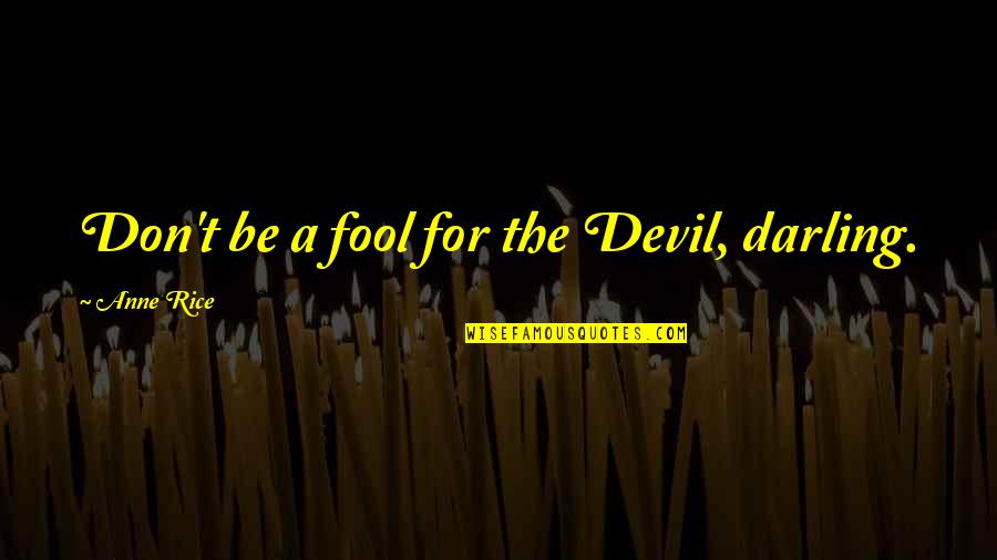 Sprewell Knicks Quotes By Anne Rice: Don't be a fool for the Devil, darling. Sprewell Knicks Quotes By Anne Rice: Don't be a fool for the Devil, darling.