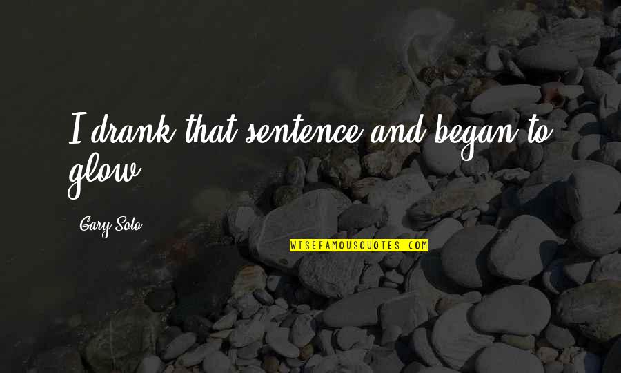 Sprewell Quotes By Gary Soto: I drank that sentence and began to glow.
