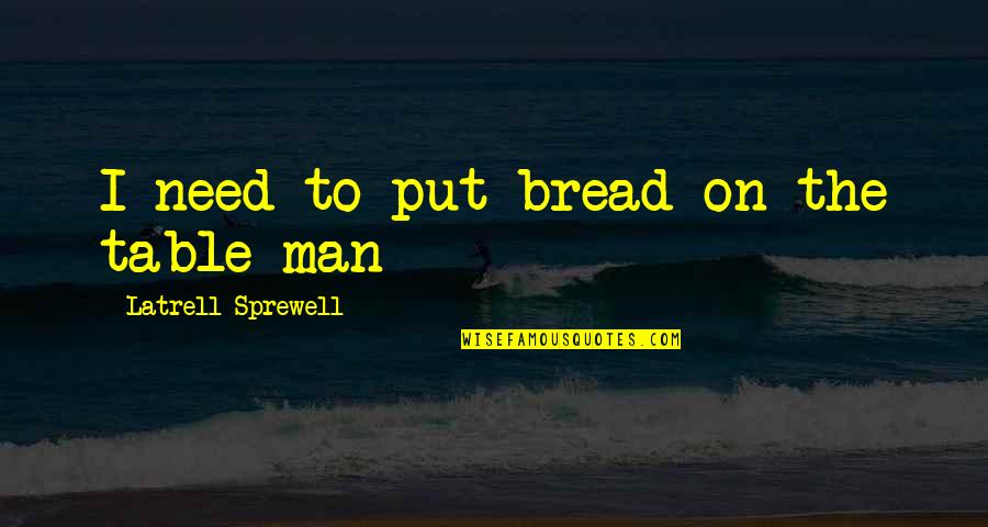 Sprewell Quotes By Latrell Sprewell: I need to put bread on the table