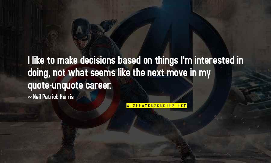 Sprichst Du Quotes By Neil Patrick Harris: I like to make decisions based on things Sprichst Du Quotes By Neil Patrick Harris: I like to make decisions based on things