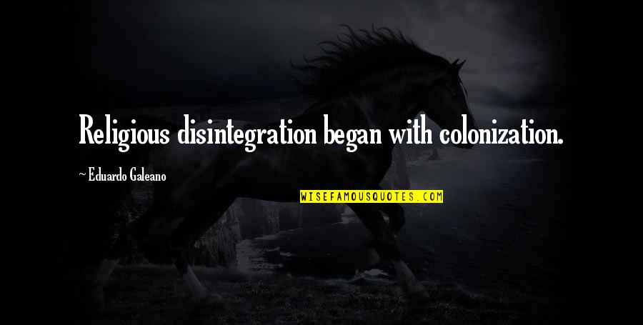 Sprichst Quotes By Eduardo Galeano: Religious disintegration began with colonization.