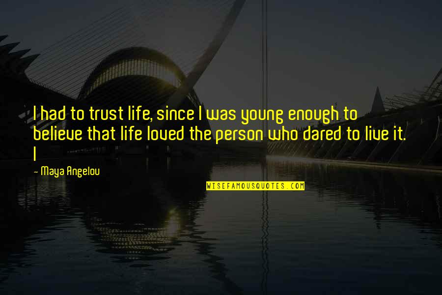 Sprichst Quotes By Maya Angelou: I had to trust life, since I was