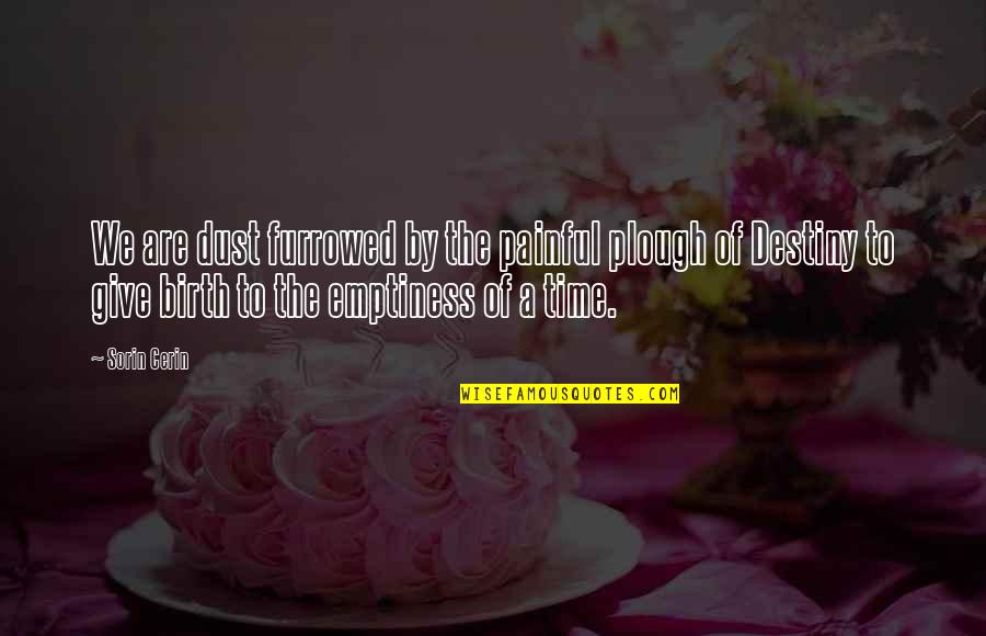 Spricht Deutsch Quotes By Sorin Cerin: We are dust furrowed by the painful plough Spricht Deutsch Quotes By Sorin Cerin: We are dust furrowed by the painful plough