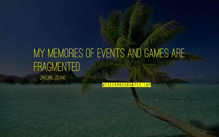 Spricht Man Quotes By Zinedine Zidane: My memories of events and games are fragmented.